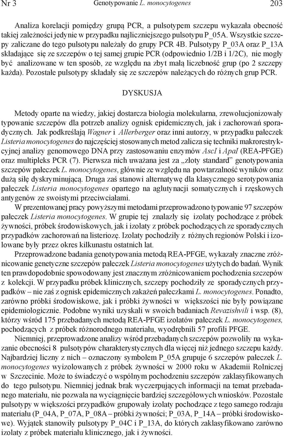 Pulsotypy P_03A oraz P_13A składające się ze szczepów o tej samej grupie PCR (odpowiednio 1/2B i 1/2C), nie mogły być analizowane w ten sposób, ze względu na zbyt małą liczebność grup (po 2 szczepy