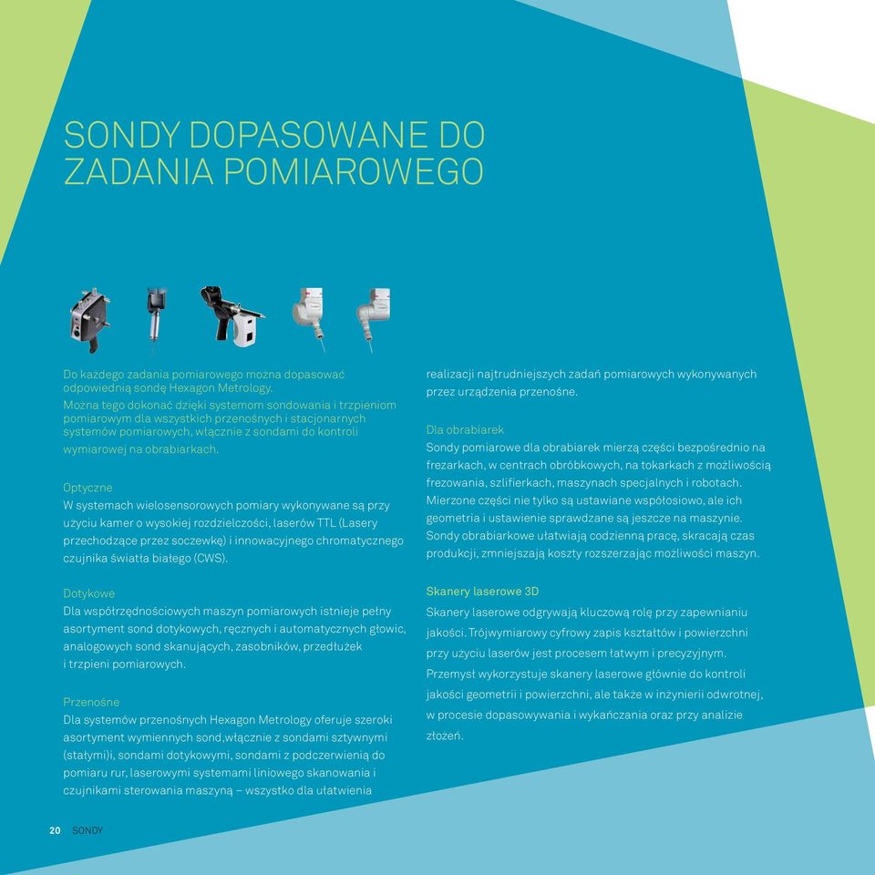 Optyczne W systemach wielosensorowych pomiary wykonywane są przy użyciu kamer o wysokiej rozdzielczości, laserów TTL (Lasery przechodzące przez soczewkę) i innowacyjnego chromatycznego czujnika