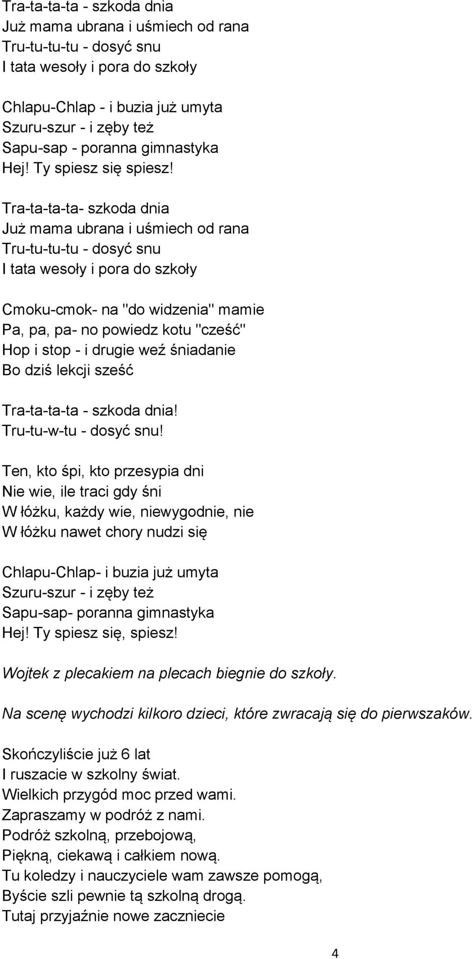 Tra-ta-ta-ta- szkoda dnia Już mama ubrana i uśmiech od rana Tru-tu-tu-tu - dosyć snu I tata wesoły i pora do szkoły Cmoku-cmok- na "do widzenia" mamie Pa, pa, pa- no powiedz kotu "cześć" Hop i stop -