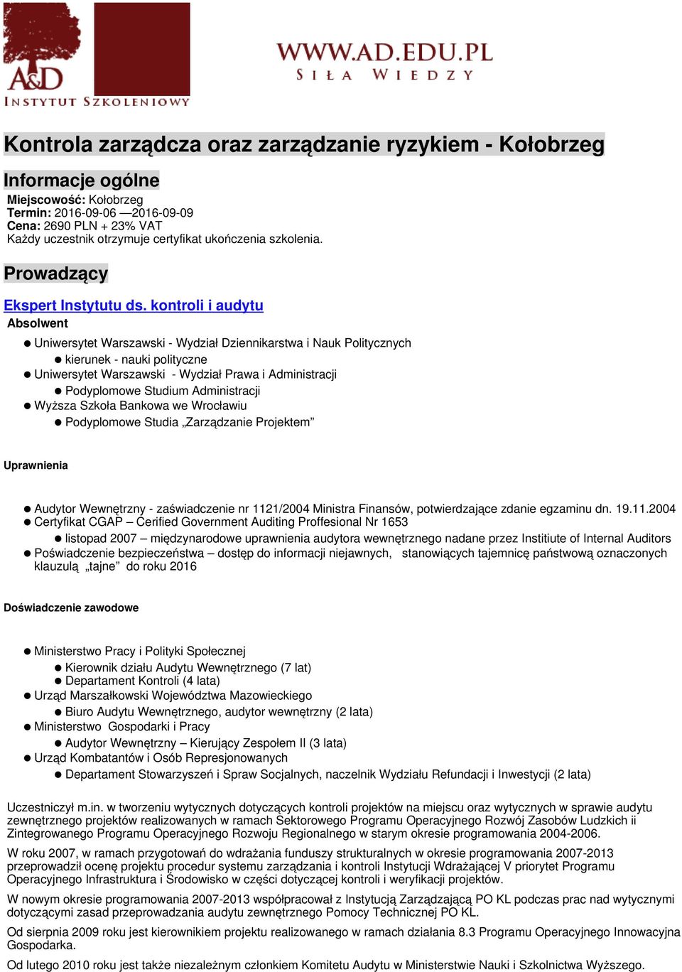 kontroli i audytu Absolwent Uniwersytet Warszawski - Wydział Dziennikarstwa i Nauk Politycznych kierunek - nauki polityczne Uniwersytet Warszawski - Wydział Prawa i Administracji Podyplomowe Studium