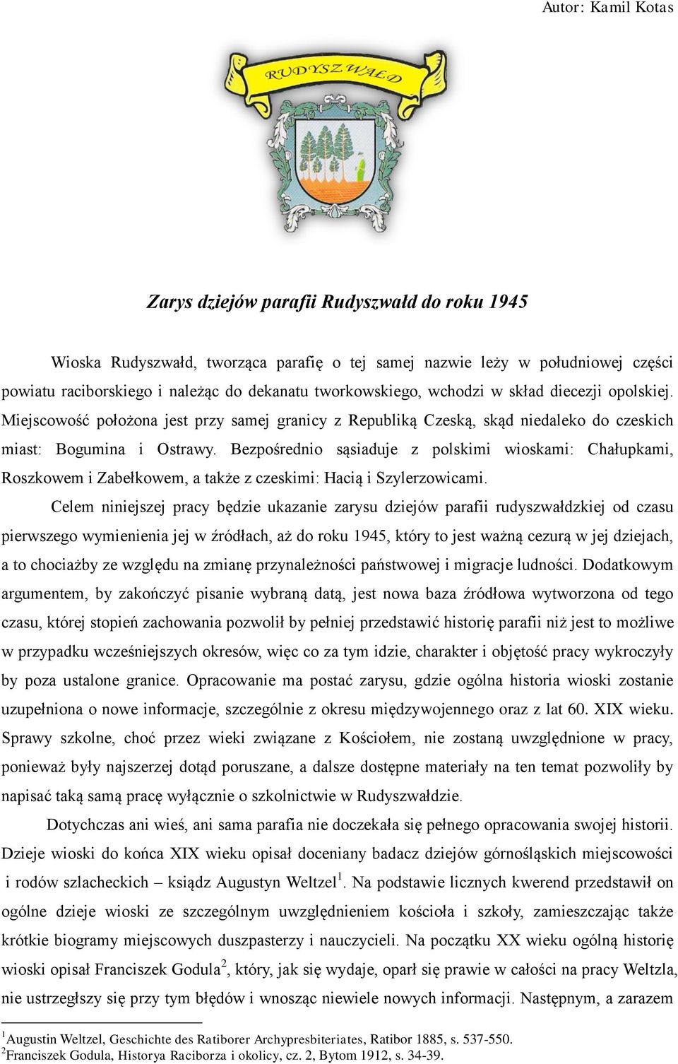 Bezpośrednio sąsiaduje z polskimi wioskami: Chałupkami, Roszkowem i Zabełkowem, a także z czeskimi: Hacią i Szylerzowicami.