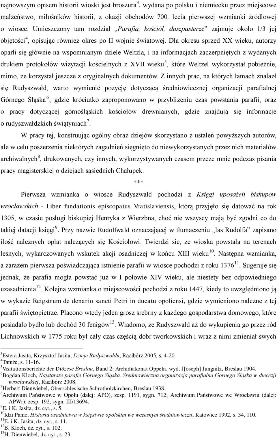 Dla okresu sprzed XX wieku, autorzy oparli się głównie na wspomnianym dziele Weltzla, i na informacjach zaczerpniętych z wydanych drukiem protokołów wizytacji kościelnych z XVII wieku 5, które