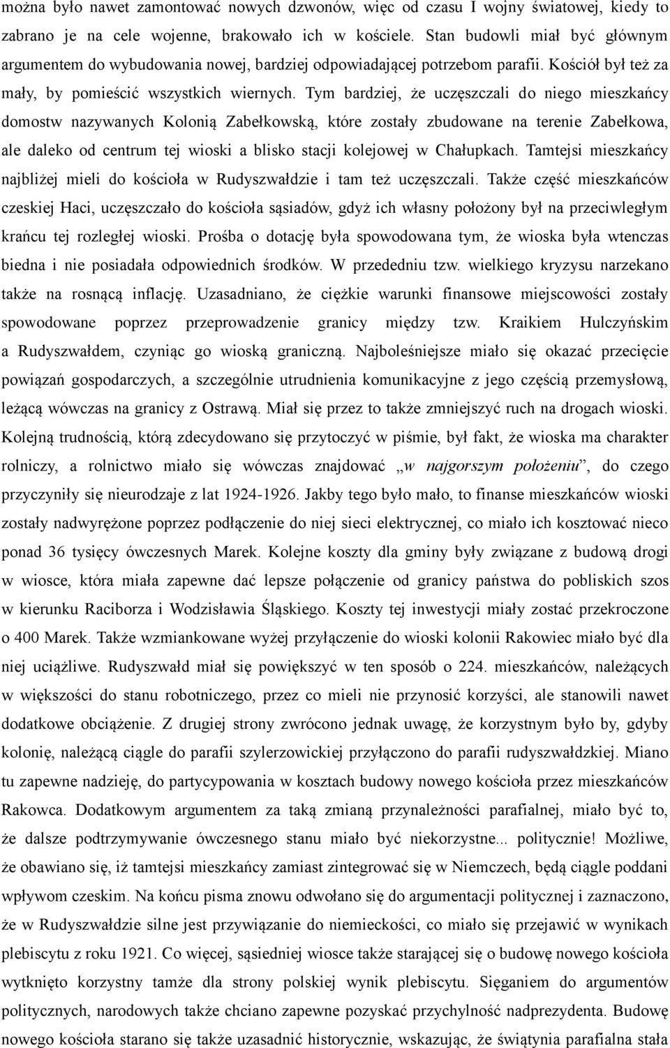 Tym bardziej, że uczęszczali do niego mieszkańcy domostw nazywanych Kolonią Zabełkowską, które zostały zbudowane na terenie Zabełkowa, ale daleko od centrum tej wioski a blisko stacji kolejowej w