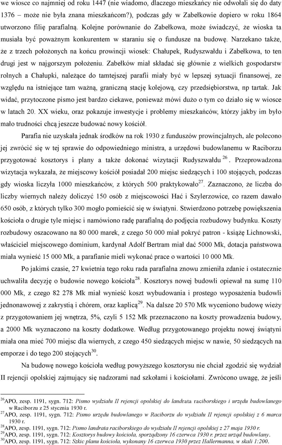 Kolejne porównanie do Zabełkowa, może świadczyć, że wioska ta musiała być poważnym konkurentem w staraniu się o fundusze na budowę.