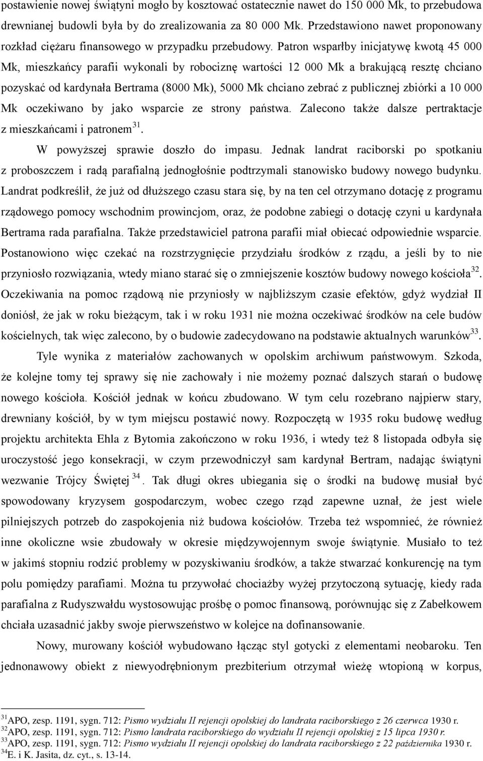 Patron wsparłby inicjatywę kwotą 45 000 Mk, mieszkańcy parafii wykonali by robociznę wartości 12 000 Mk a brakującą resztę chciano pozyskać od kardynała Bertrama (8000 Mk), 5000 Mk chciano zebrać z