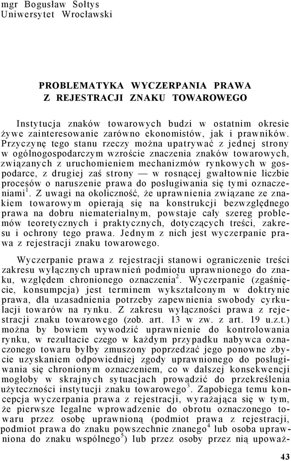 Przyczynę tego stanu rzeczy można upatrywać z jednej strony w ogólnogospodarczym wzroście znaczenia znaków towarowych, związanych z uruchomieniem mechanizmów rynkowych w gospodarce, z drugiej zaś