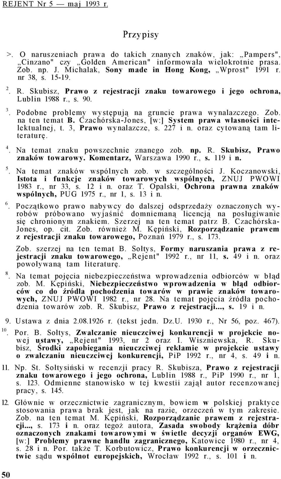 Zob. na ten temat B. Czachórska-Jones, [w:] System prawa własności intelektualnej, t. 3, Prawo wynalazcze, s. 227 i n. oraz cytowaną tam literaturę. 4. Na temat znaku powszechnie znanego zob. np. R.