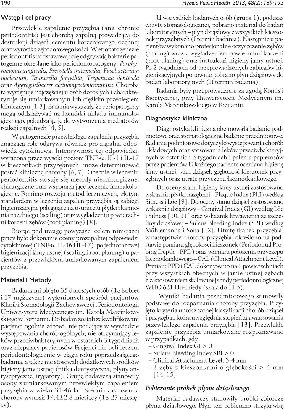 W etiopatogenezie periodontitis podstawową rolę odgrywają bakterie patogenne określane jako periodontopatogeny: Porphyromonas gingivalis, Prevotella intermedia, Fusobacterium nucleatum, Tannerella