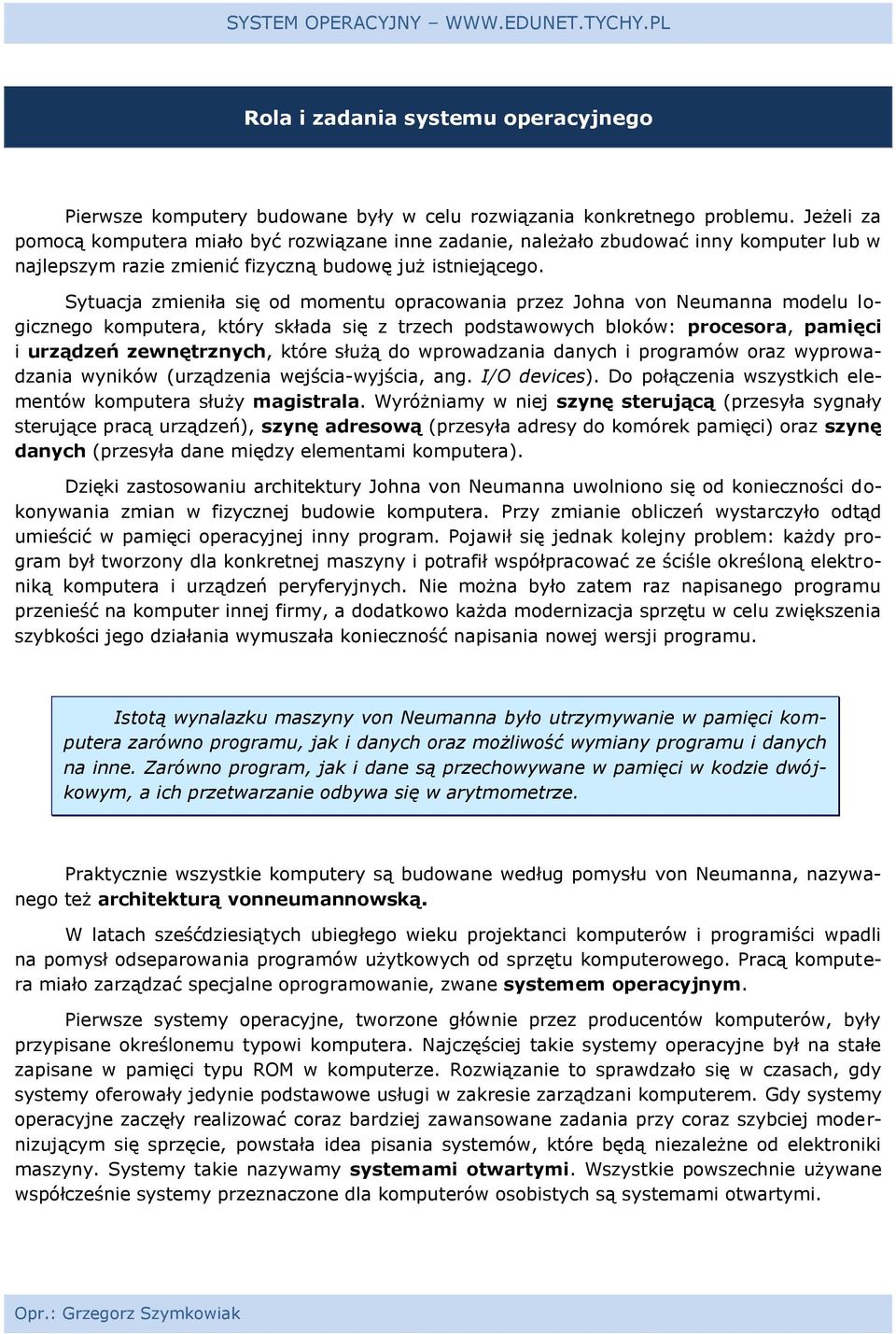 Sytuacja zmieniła się od momentu opracowania przez Johna von Neumanna modelu logicznego komputera, który składa się z trzech podstawowych bloków: procesora, pamięci i urządzeń zewnętrznych, które