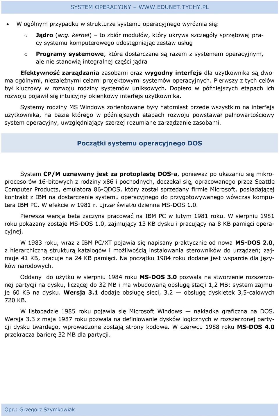 stanowią integralnej części jądra Efektywność zarządzania zasobami oraz wygodny interfejs dla użytkownika są dwoma ogólnymi, niezależnymi celami projektowymi systemów operacyjnych.