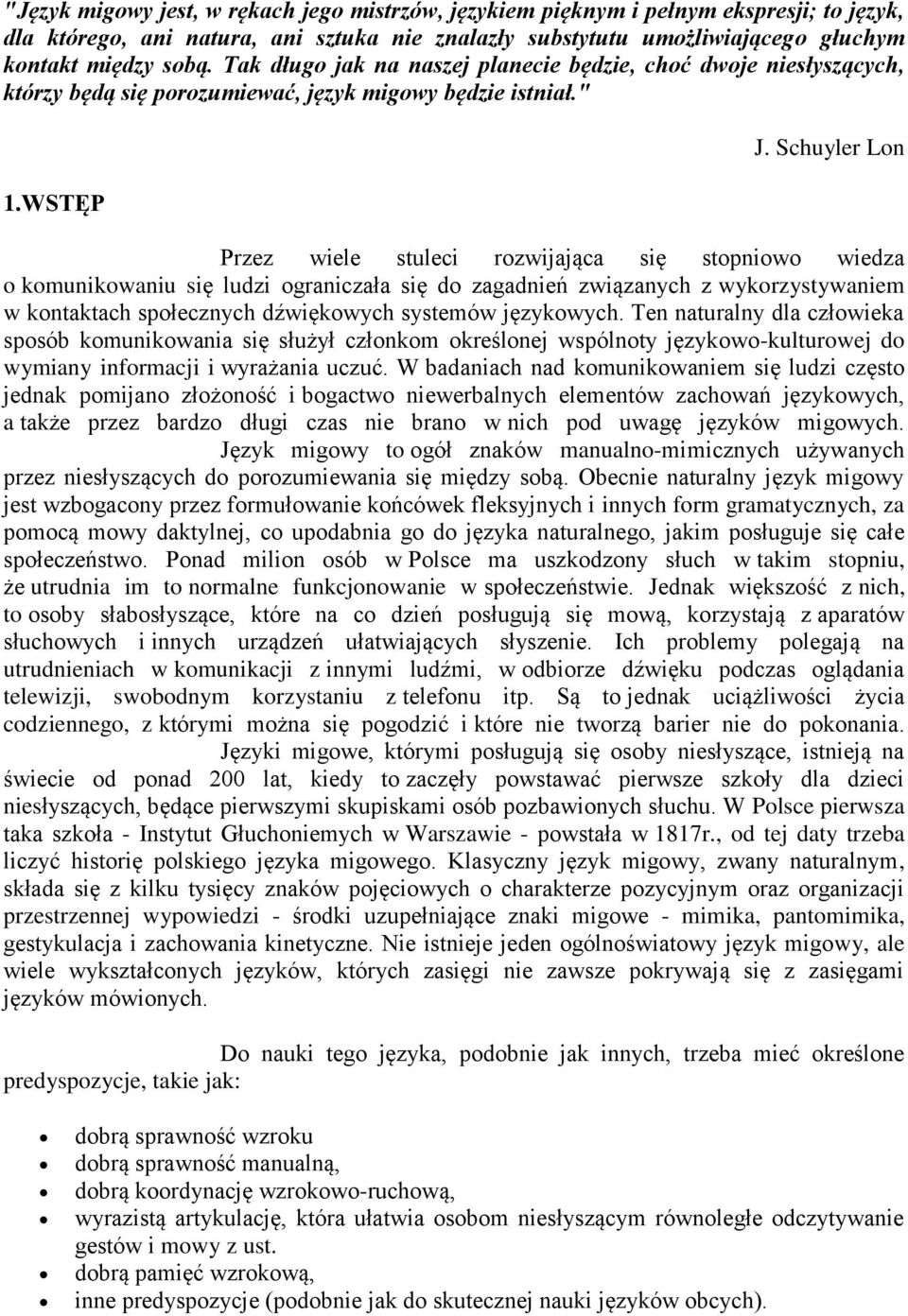 Schuyler Lon Przez wiele stuleci rozwijająca się stopniowo wiedza o komunikowaniu się ludzi ograniczała się do zagadnień związanych z wykorzystywaniem w kontaktach społecznych dźwiękowych systemów