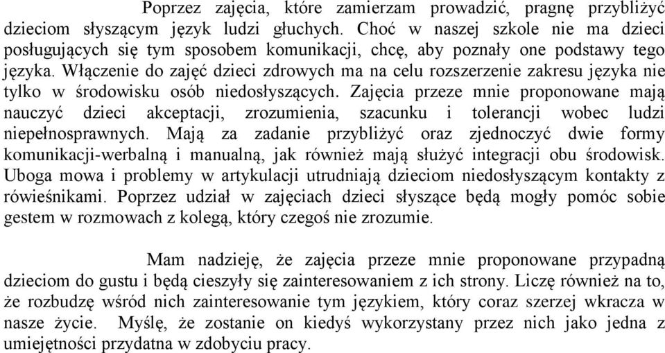 Włączenie do zajęć dzieci zdrowych ma na celu rozszerzenie zakresu języka nie tylko w środowisku osób niedosłyszących.