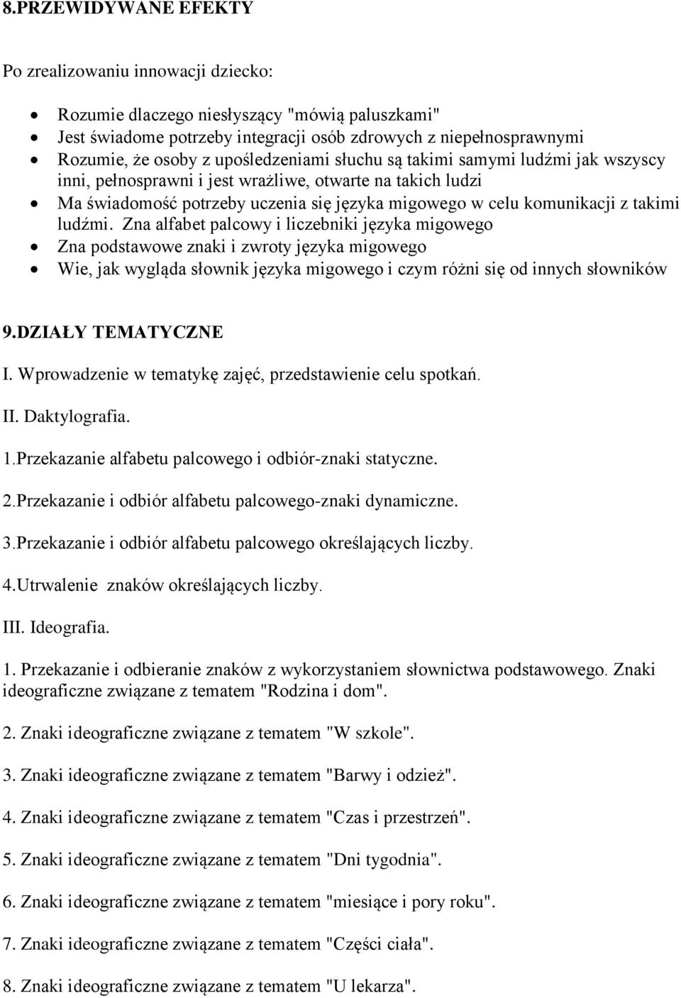 ludźmi. Zna alfabet palcowy i liczebniki języka migowego Zna podstawowe znaki i zwroty języka migowego Wie, jak wygląda słownik języka migowego i czym różni się od innych słowników 9.