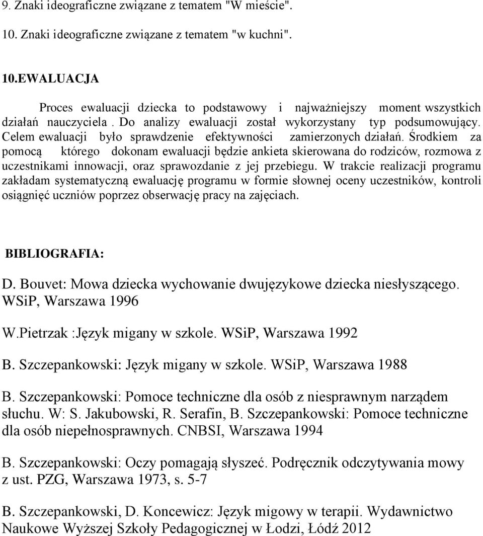 Środkiem za pomocą którego dokonam ewaluacji będzie ankieta skierowana do rodziców, rozmowa z uczestnikami innowacji, oraz sprawozdanie z jej przebiegu.