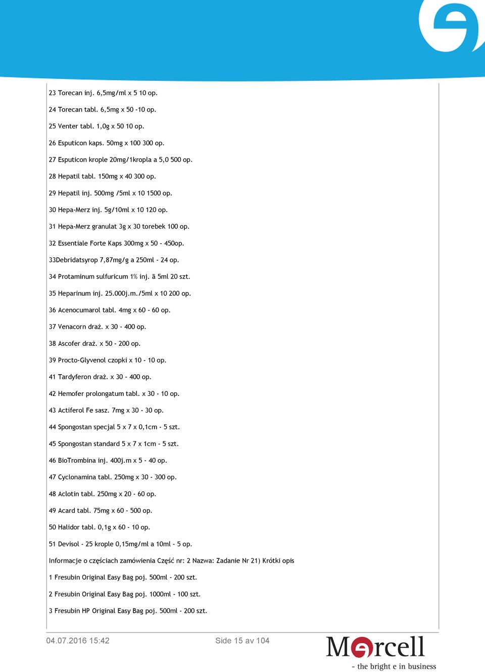 32 Essentiale Forte Kaps 300mg x 50-450op. 33Debridatsyrop 7,87mg/g a 250ml - 24 op. 34 Protaminum sulfuricum 1% inj. ā 5ml 20 szt. 35 Heparinum inj. 25.000j.m./5ml x 10 200 op. 36 Acenocumarol tabl.