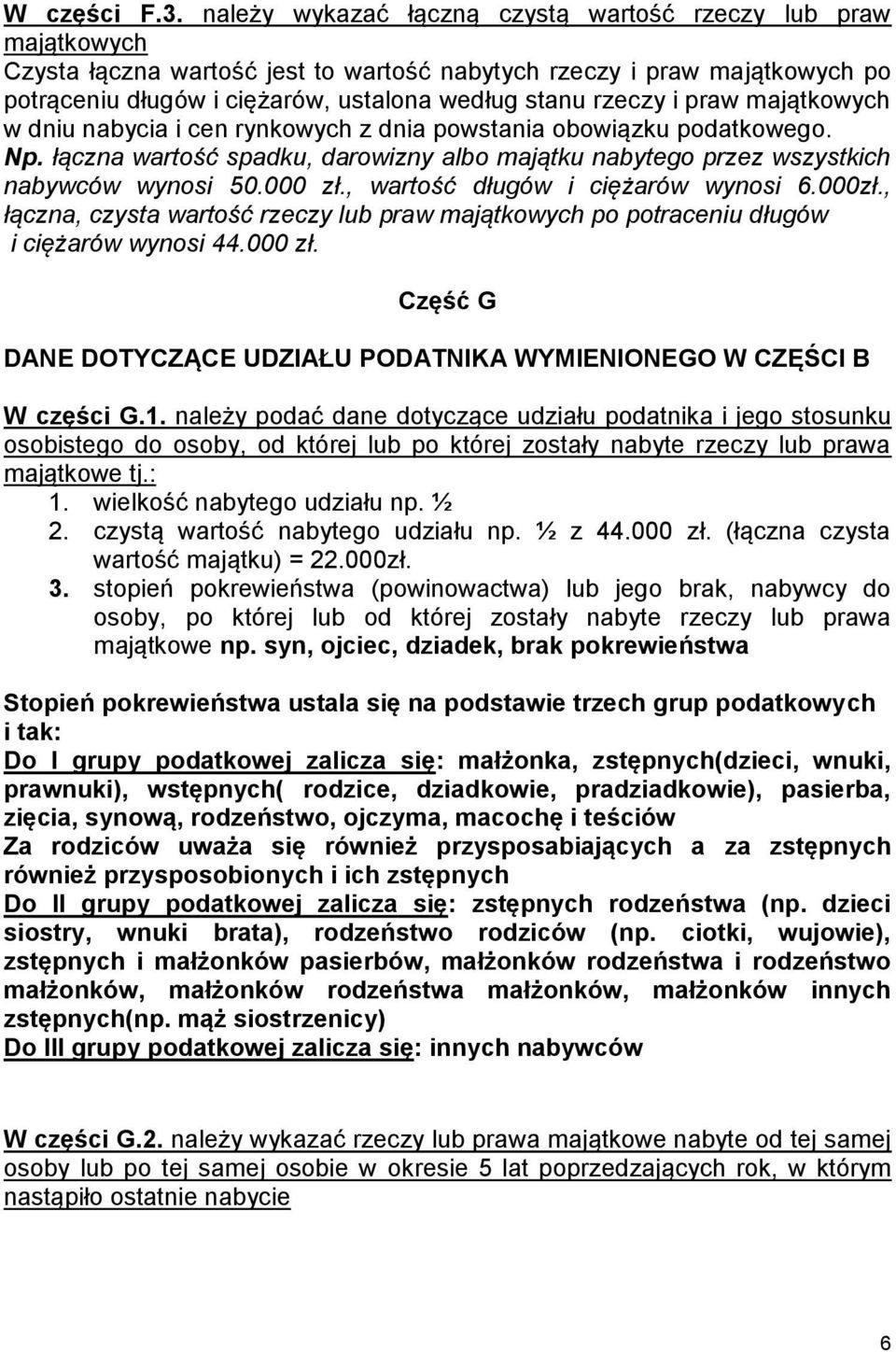 i praw majątkowych w dniu nabycia i cen rynkowych z dnia powstania obowiązku podatkowego. Np. łączna wartość spadku, darowizny albo majątku nabytego przez wszystkich nabywców wynosi 50.000 zł.