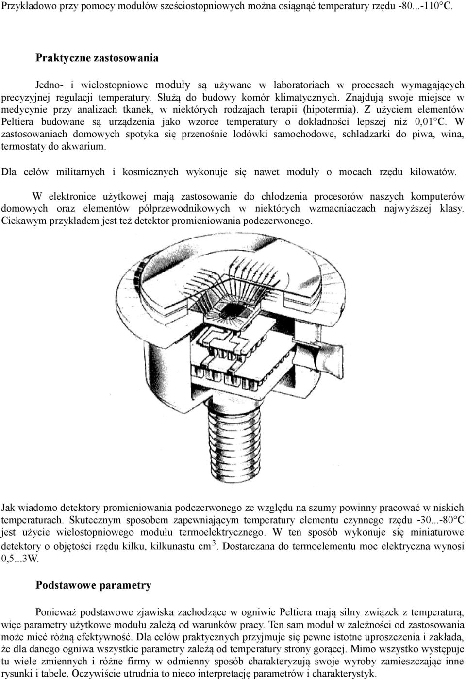 Znajdują swoje miejsce w medycynie przy analizach tkanek, w niektórych rodzajach terapii (hipotermia).