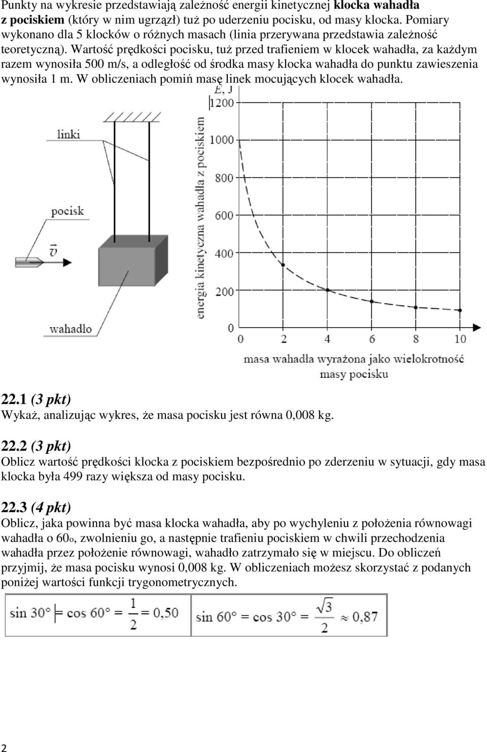 Wartość prędkości pocisku, tuż przed trafieniem w klocek wahadła, za każdym razem wynosiła 500 m/s, a odległość od środka masy klocka wahadła do punktu zawieszenia wynosiła 1 m.