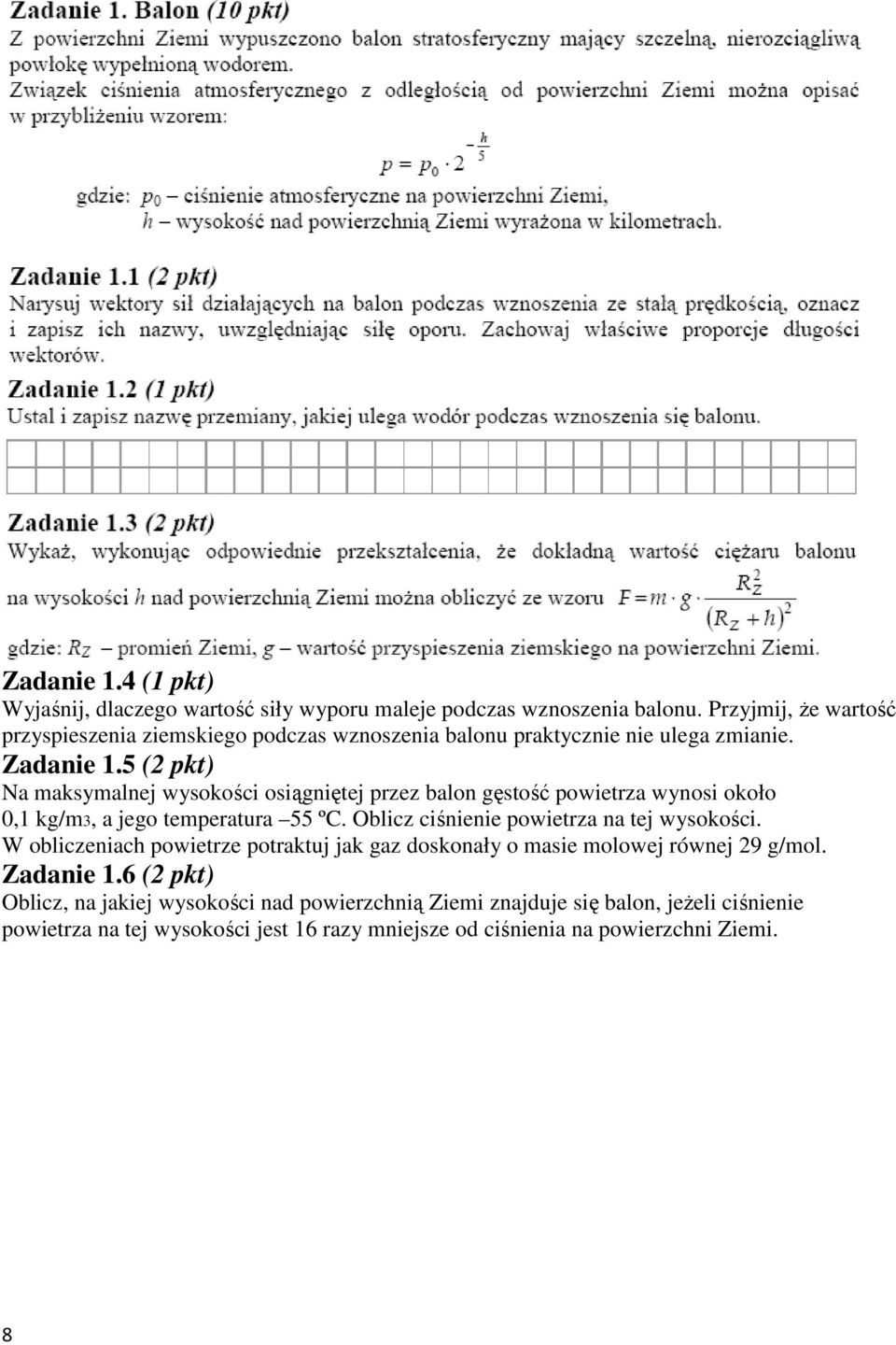 5 (2 pkt) Na maksymalnej wysokości osiągniętej przez balon gęstość powietrza wynosi około 0,1 kg/m3, a jego temperatura 55 ºC.