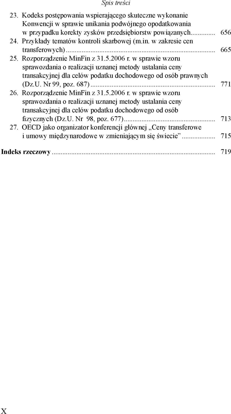 w sprawie wzoru sprawozdania o realizacji uznanej metody ustalania ceny transakcyjnej dla celów podatku dochodowego od osób prawnych (Dz.U. Nr 99, poz. 687)... 771 26. Rozporządzenie MinFin z 31.5.