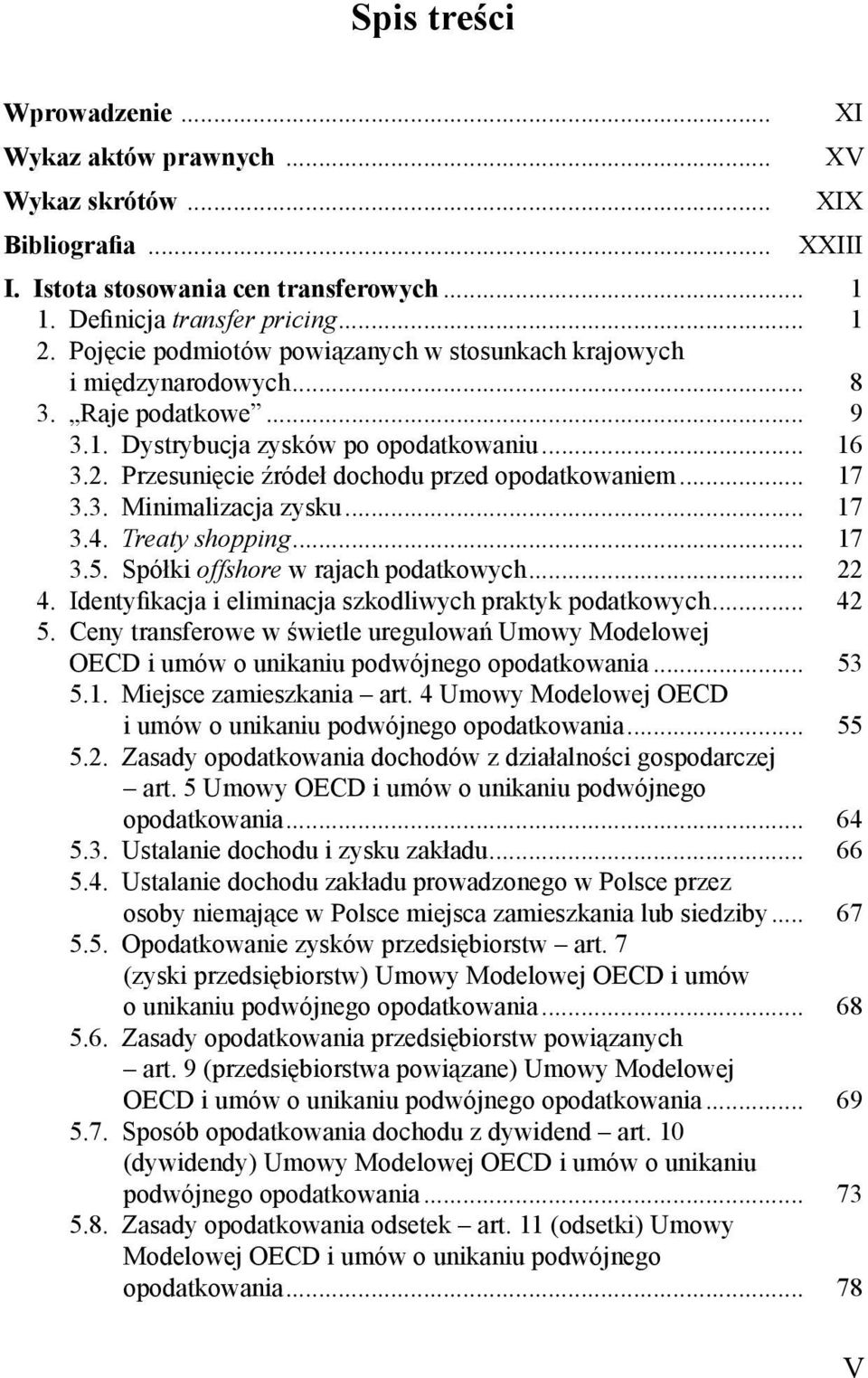 Przesunięcie źródeł dochodu przed opodatkowaniem... 17 3.3. Minimalizacja zysku... 17 3.4. Treaty shopping... 17 3.5. Spółki offshore w rajach podatkowych... 22 4.