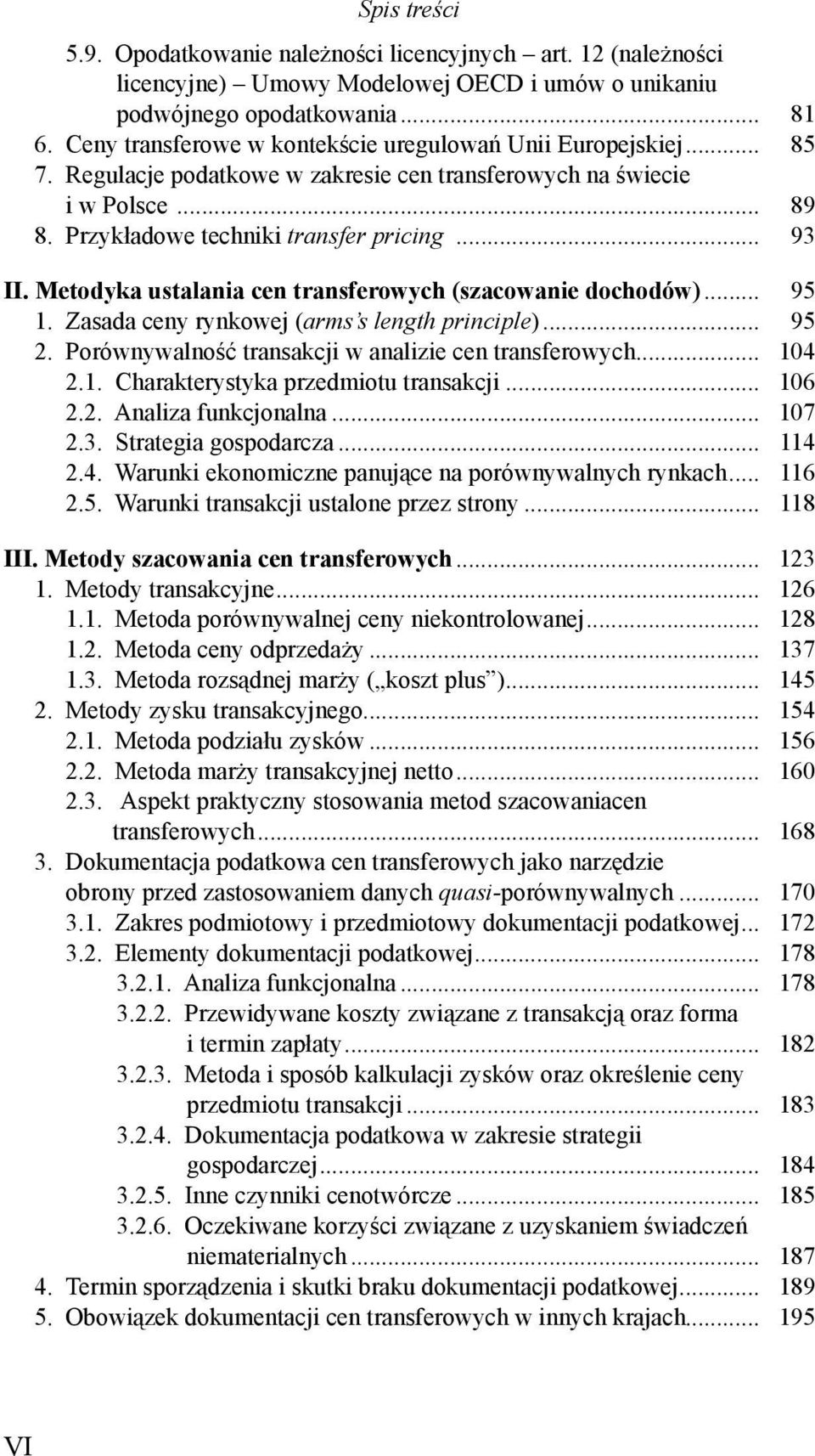 Metodyka ustalania cen transferowych (szacowanie dochodów)... 95 1. Zasada ceny rynkowej (arms s length principle)... 95 2. Porównywalność transakcji w analizie cen transferowych... 104 2.1. Charakterystyka przedmiotu transakcji.