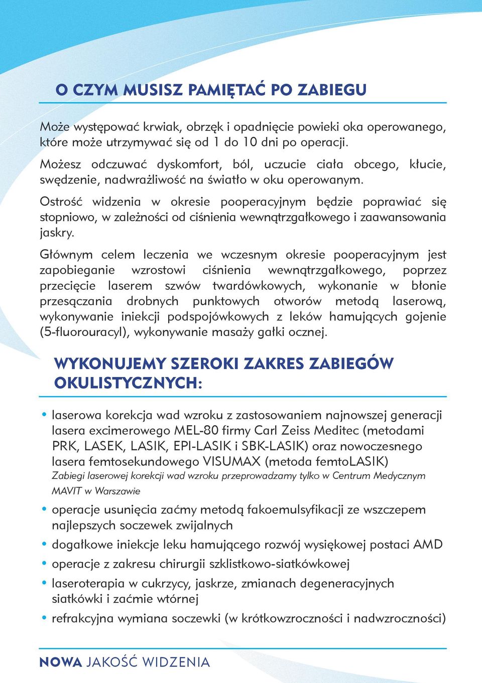 Ostrość widzenia w okresie pooperacyjnym będzie poprawiać się stopniowo, w zależności od ciśnienia wewnątrzgałkowego i zaawansowania jaskry.