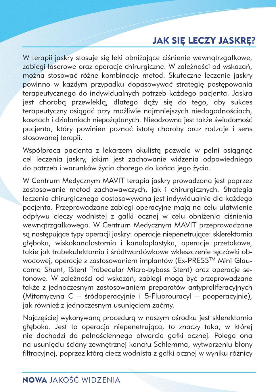 Skuteczne leczenie jaskry powinno w każdym przypadku dopasowywać strategię postępowania terapeutycznego do indywidualnych potrzeb każdego pacjenta.