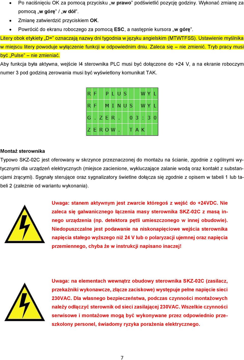 Ustawienie myślnika w miejscu litery powoduje wyłączenie funkcji w odpowiednim dniu. Zaleca się nie zmienić. Tryb pracy musi być Pulse nie zmieniać.