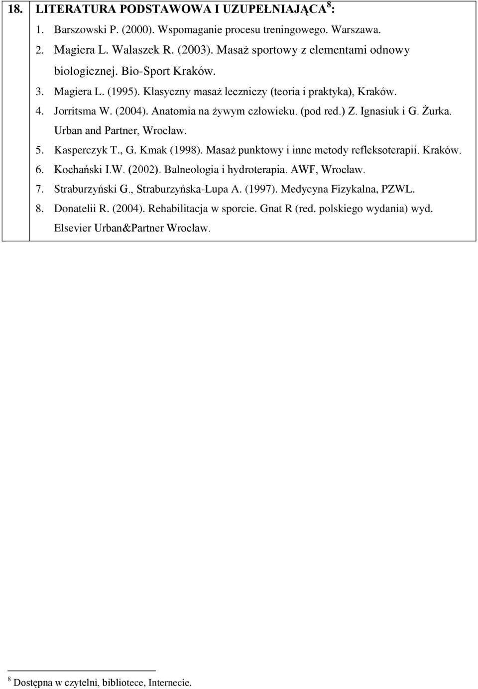 Urban and Partner, Wrocław. 5. Kasperczyk T., G. Kmak (1998). Masaż punktowy i inne metody refleksoterapii. Kraków. 6. Kochański I.W. (2002). Balneologia i hydroterapia. AWF, Wrocław. 7.