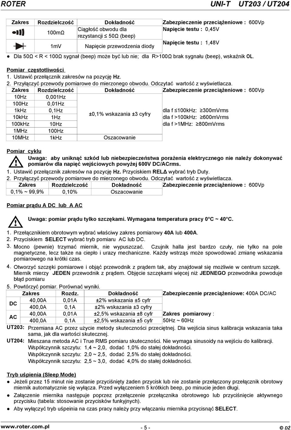 Zakres Rozdzielczość Dokładność Zabezpieczenie przeciążeniowe : 600Vp 10Hz 0,001Hz 100Hz 0,01Hz 1kHz 0,1Hz dla f 100kHz: 300mVrms ±0,1% wskazania ±3 cyfry 10kHz 1Hz dla f >100kHz: 600mVrms 100kHz