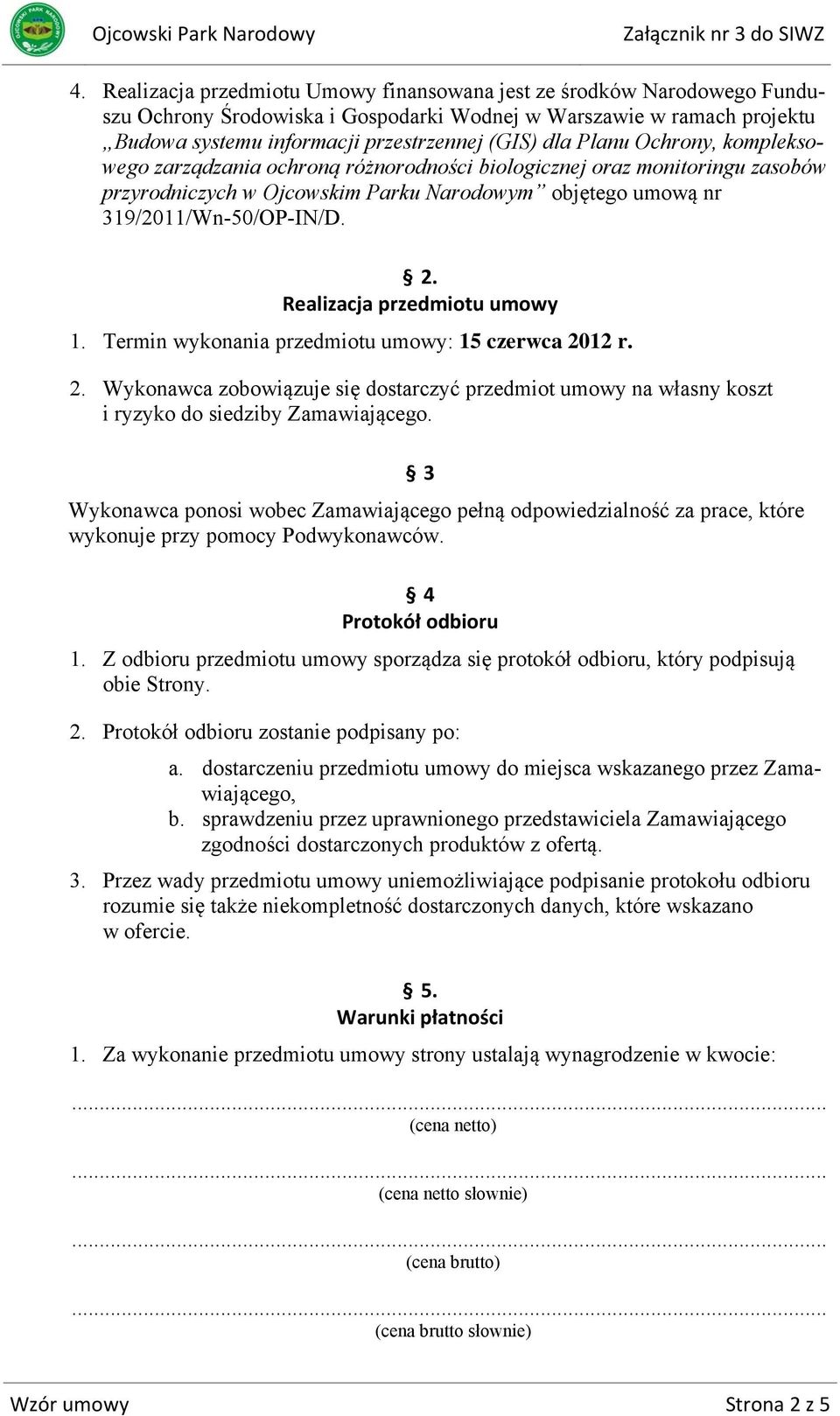 Realizacja przedmiotu umowy 1. Termin wykonania przedmiotu umowy: 15 czerwca 2012 r. 2. Wykonawca zobowiązuje się dostarczyć przedmiot umowy na własny koszt i ryzyko do siedziby Zamawiającego.