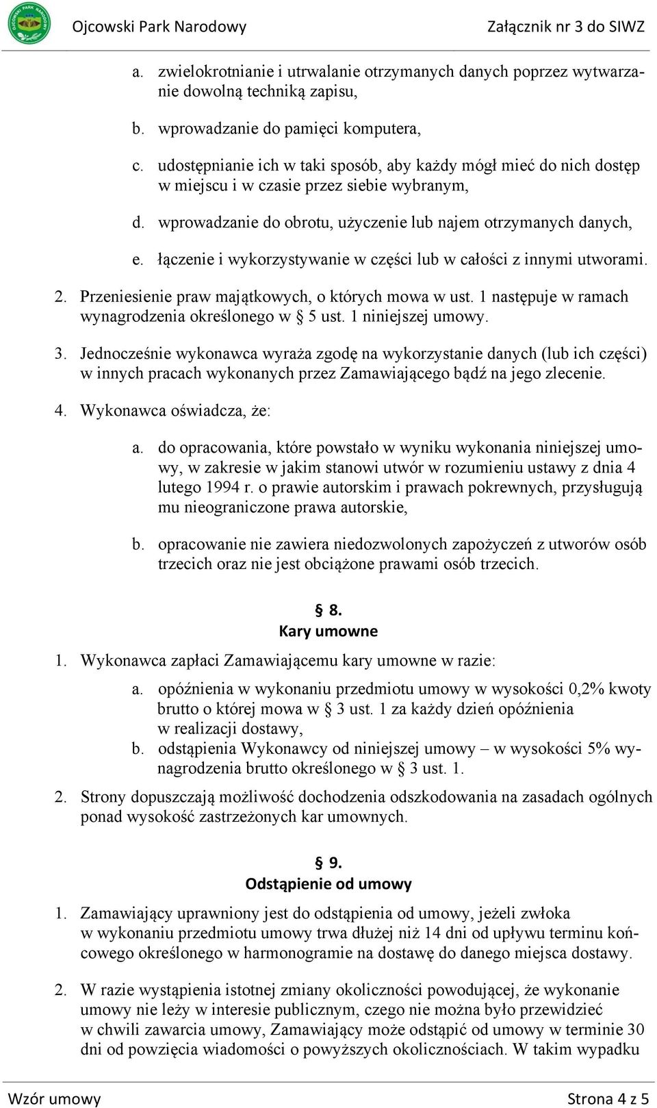 łączenie i wykorzystywanie w części lub w całości z innymi utworami. 2. Przeniesienie praw majątkowych, o których mowa w ust. 1 następuje w ramach wynagrodzenia określonego w 5 ust.