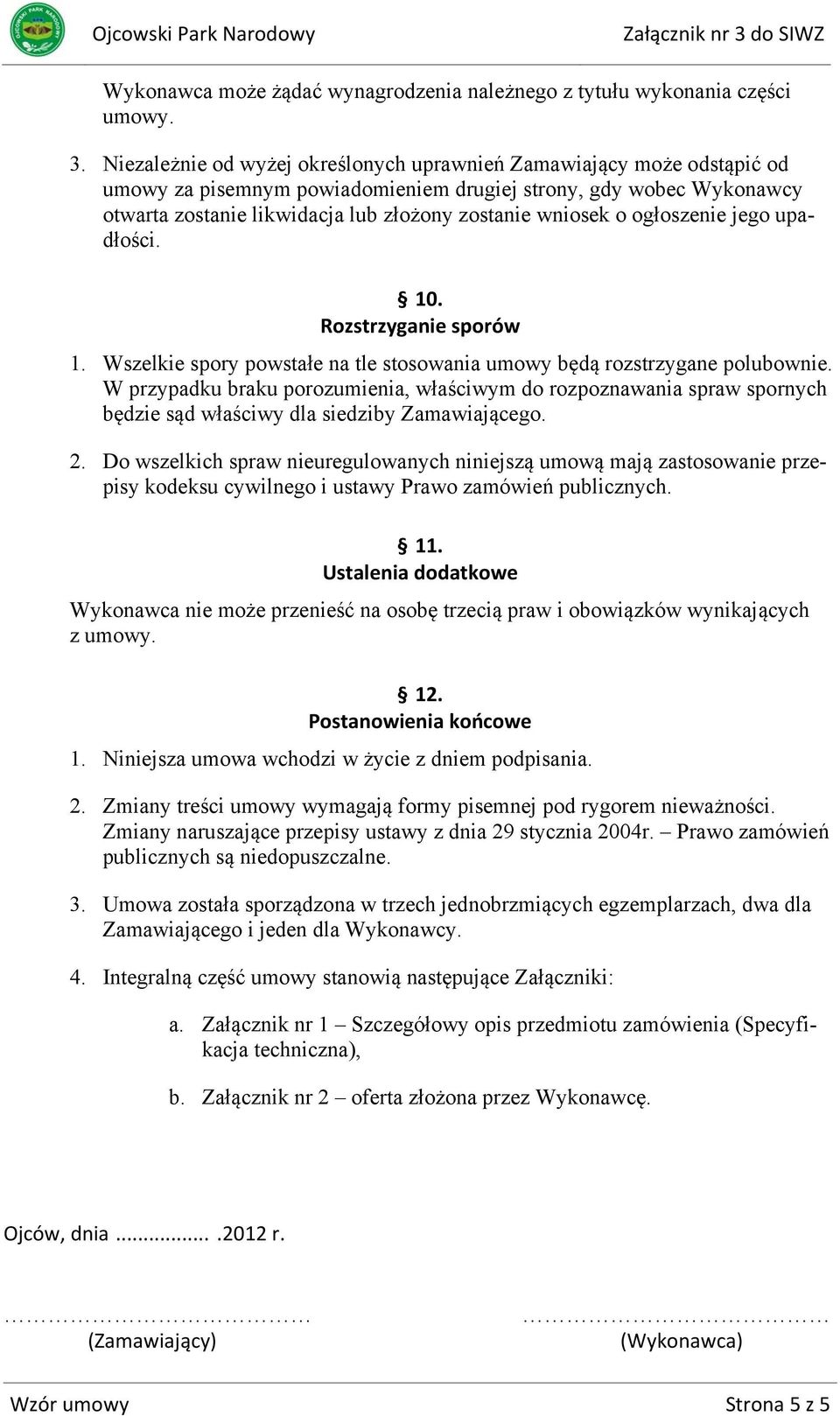 ogłoszenie jego upadłości. 10. Rozstrzyganie sporów 1. Wszelkie spory powstałe na tle stosowania umowy będą rozstrzygane polubownie.