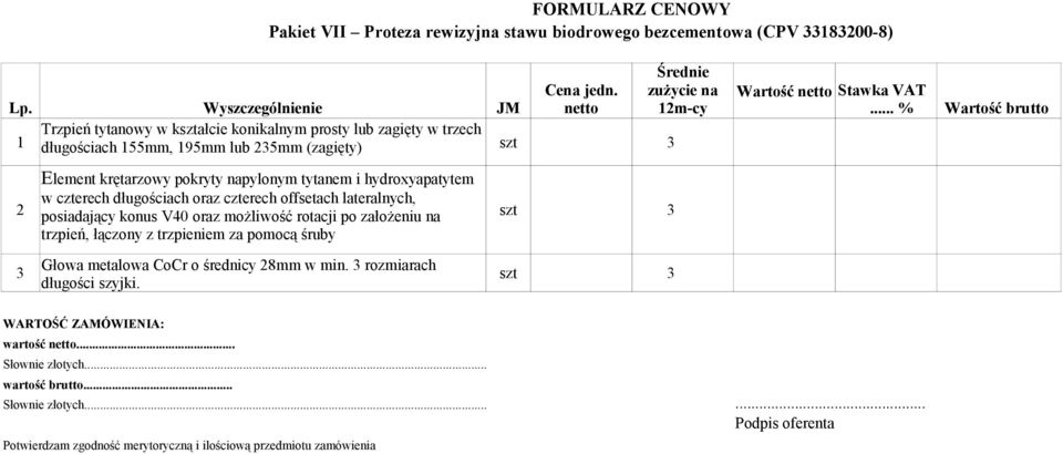 krętarzowy pokryty napylonym tytanem i hydroxyapatytem 2 w czterech długościach oraz czterech offsetach lateralnych, posiadający konus V40 oraz możliwość rotacji po