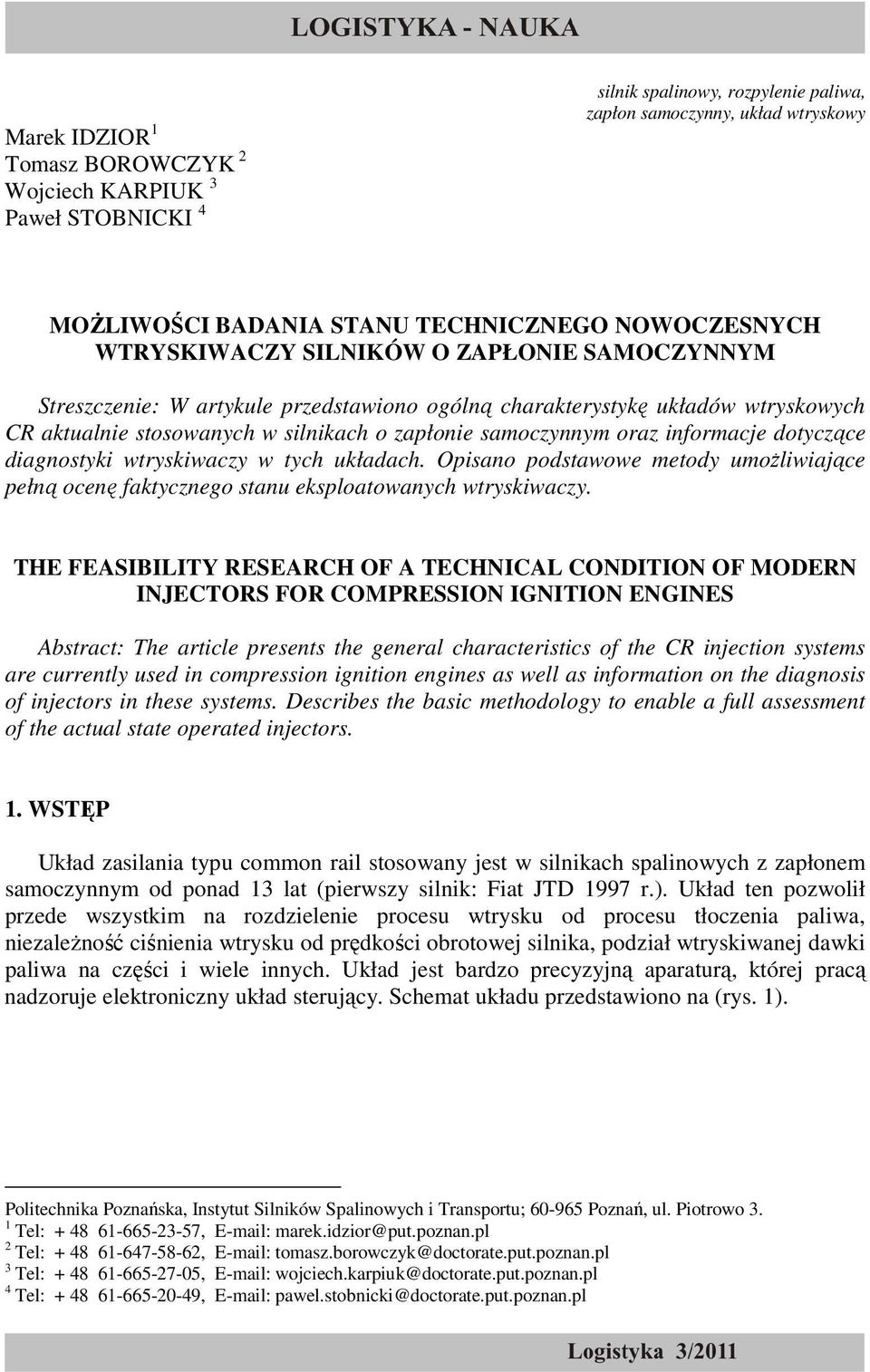 informacje dotyczące diagnostyki wtryskiwaczy w tych układach. Opisano podstawowe metody umoŝliwiające pełną ocenę faktycznego stanu eksploatowanych wtryskiwaczy.