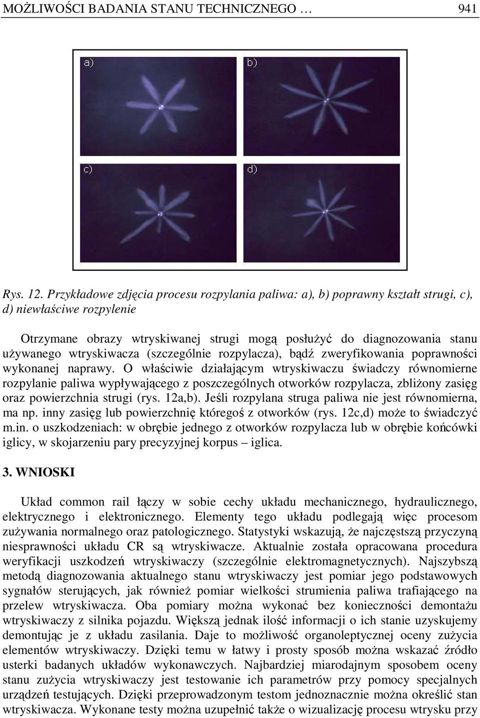 wtryskiwacza (szczególnie rozpylacza), bądź zweryfikowania poprawności wykonanej naprawy.