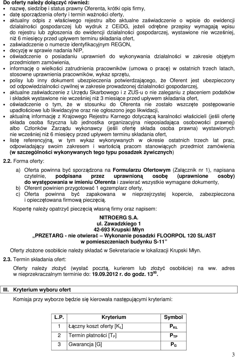 nie wcześniej, niŝ 6 miesięcy przed upływem terminu składania ofert, zaświadczenie o numerze identyfikacyjnym REGON, decyzję w sprawie nadania NIP, oświadczenie o posiadaniu uprawnień do wykonywania