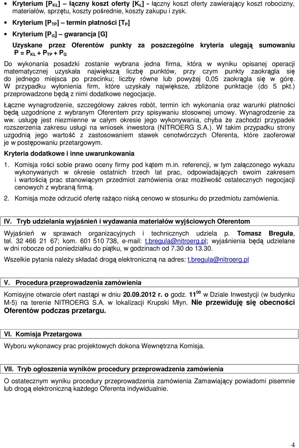 zostanie wybrana jedna firma, która w wyniku opisanej operacji matematycznej uzyskała największą liczbę punktów, przy czym punkty zaokrągla się do jednego miejsca po przecinku; liczby równe lub