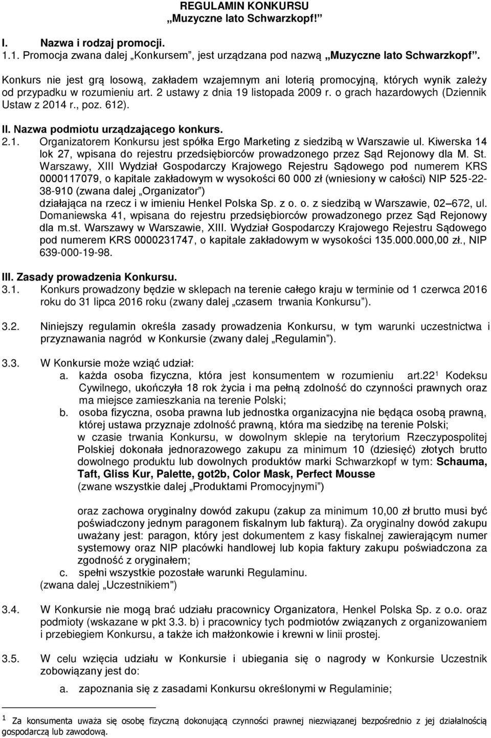 o grach hazardowych (Dziennik Ustaw z 2014 r., poz. 612). II. Nazwa podmiotu urządzającego konkurs. 2.1. Organizatorem Konkursu jest spółka Ergo Marketing z siedzibą w Warszawie ul.