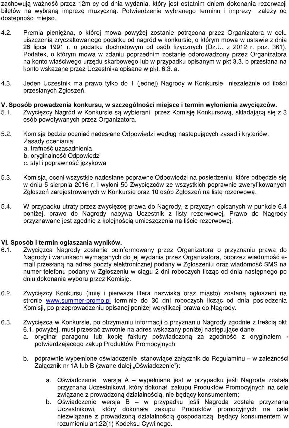 Premia pieniężna, o której mowa powyżej zostanie potrącona przez Organizatora w celu uiszczenia zryczałtowanego podatku od nagród w konkursie, o którym mowa w ustawie z dnia 26 lipca 1991 r.