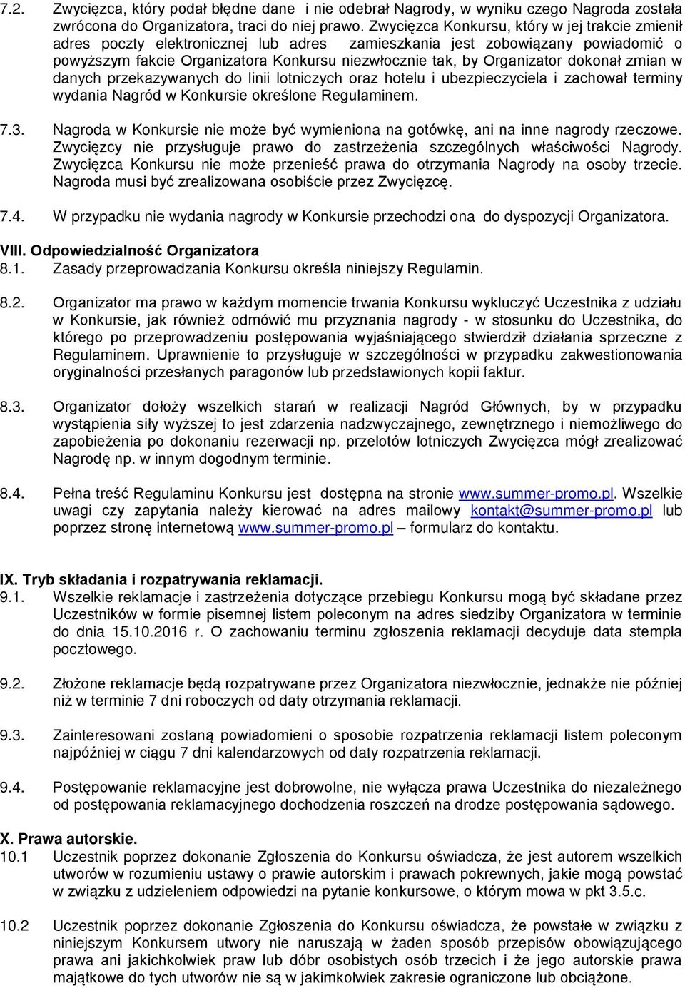 Organizator dokonał zmian w danych przekazywanych do linii lotniczych oraz hotelu i ubezpieczyciela i zachował terminy wydania Nagród w Konkursie określone Regulaminem. 7.3.