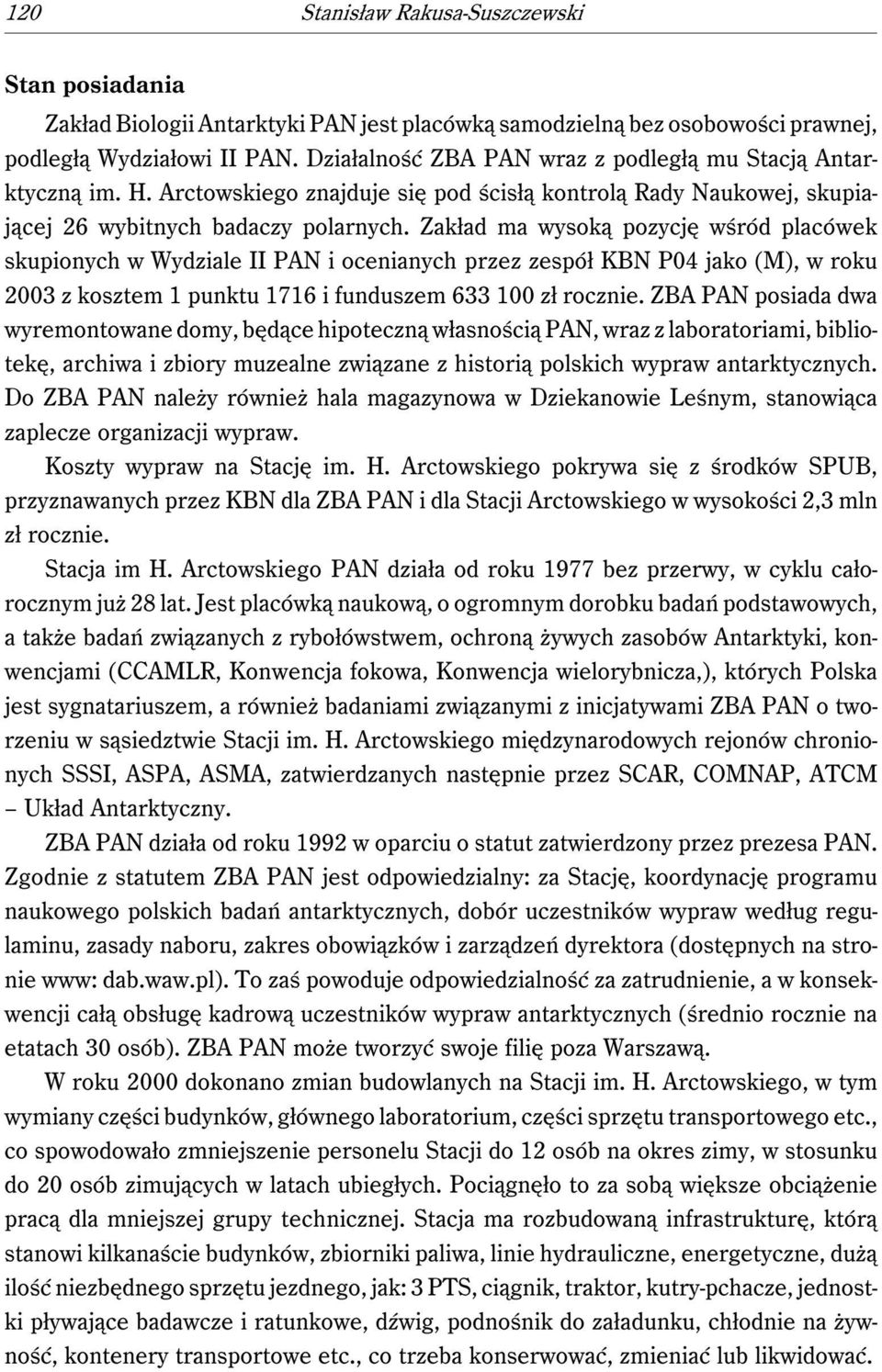 Zakład ma wysoką pozycję wśród placówek skupionych w Wydziale II PAN i ocenianych przez zespół KBN P04 jako (M), w roku 2003 z kosztem 1 punktu 1716 i funduszem 633 100 zł rocznie.