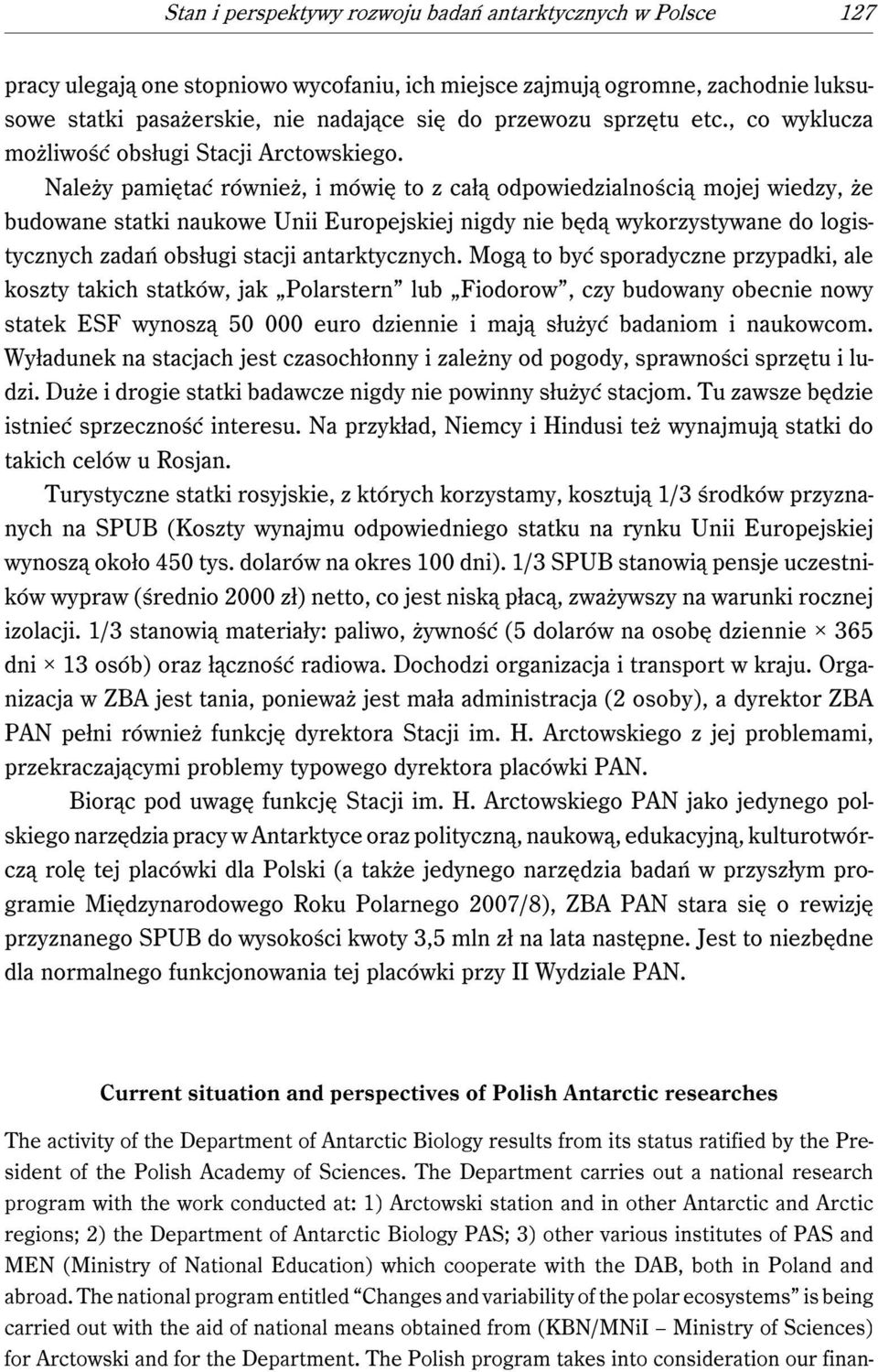 Należy pamiętać również, i mówię to z całą odpowiedzialnością mojej wiedzy, że budowane statki naukowe Unii Europejskiej nigdy nie będą wykorzystywane do logistycznych zadań obsługi stacji