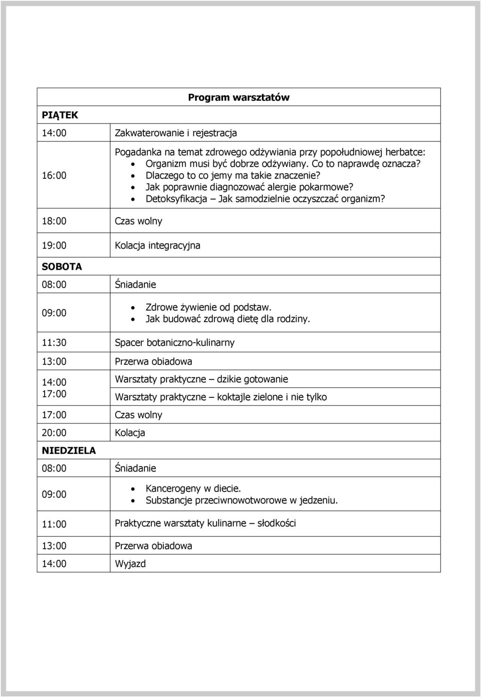 18:00 Czas wolny 19:00 Kolacja integracyjna SOBOTA 08:00 Śniadanie 09:00 Zdrowe żywienie od podstaw. Jak budować zdrową dietę dla rodziny.