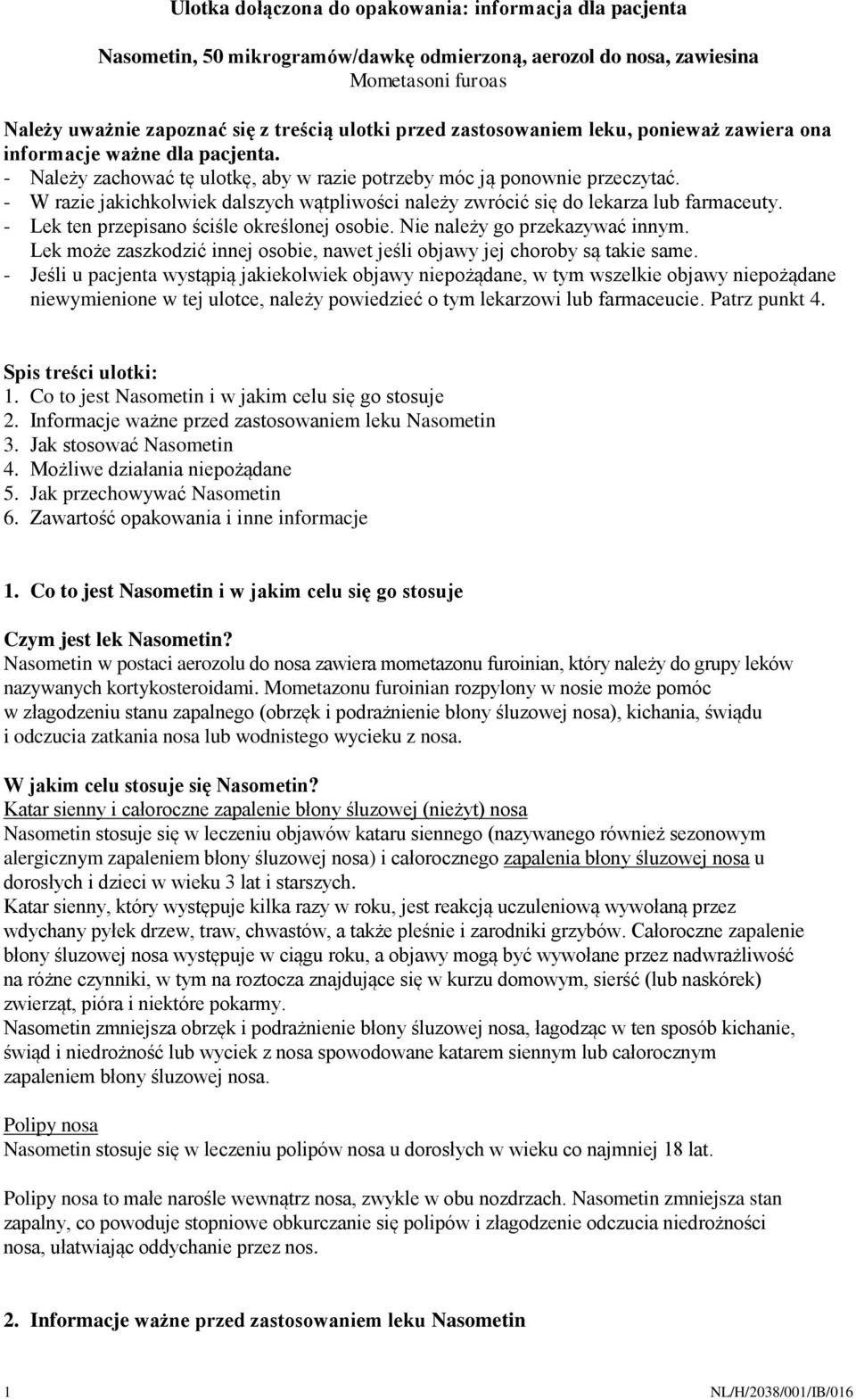 - W razie jakichkolwiek dalszych wątpliwości należy zwrócić się do lekarza lub farmaceuty. - Lek ten przepisano ściśle określonej osobie. Nie należy go przekazywać innym.