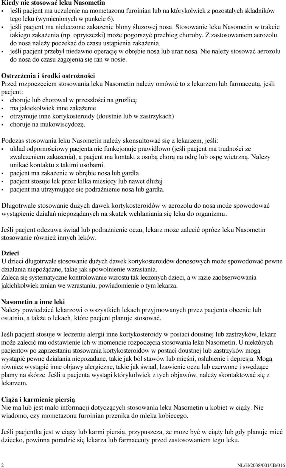 Z zastosowaniem aerozolu do nosa należy poczekać do czasu ustąpienia zakażenia. jeśli pacjent przebył niedawno operację w obrębie nosa lub uraz nosa.