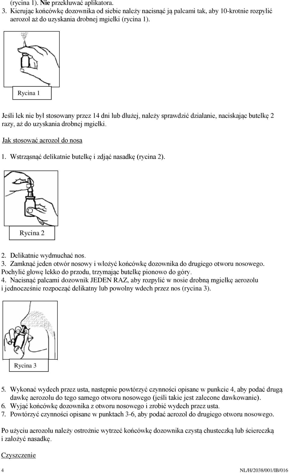 Wstrząsnąć delikatnie butelkę i zdjąć nasadkę (rycina 2). Rycina 2 2. Delikatnie wydmuchać nos. 3. Zamknąć jeden otwór nosowy i włożyć końcówkę dozownika do drugiego otworu nosowego.