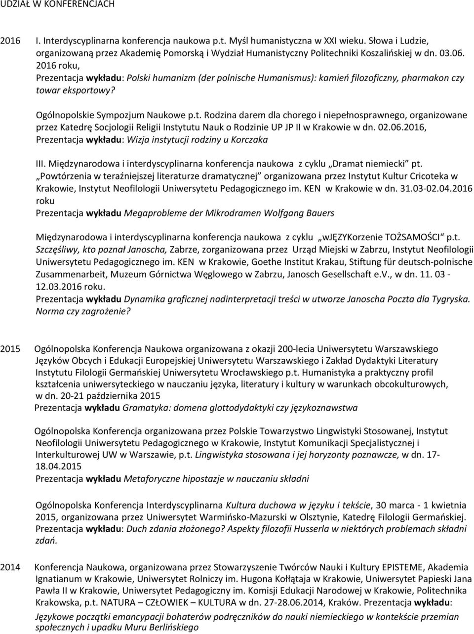 2016 roku, Prezentacja wykładu: Polski humanizm (der polnische Humanismus): kamień filozoficzny, pharmakon czy towar eksportowy? Ogólnopolskie Sympozjum Naukowe p.t. Rodzina darem dla chorego i niepełnosprawnego, organizowane przez Katedrę Socjologii Religii Instytutu Nauk o Rodzinie UP JP II w Krakowie w dn.