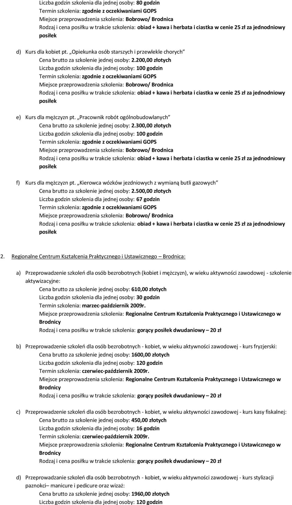 Kierowca wózków jezdniowych z wymianą butli gazowych Cena brutto za szkolenie jednej osoby: 2.500,00 złotych Liczba godzin szkolenia dla jednej osoby: 67 godzin 2.